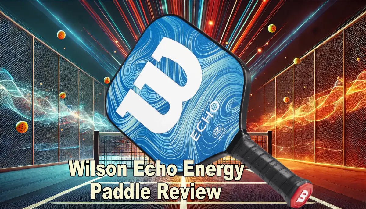 Pickleball Paddle Review: Wilson Echo Energy (Best for Comfort & Balance) - Big Green Pickle