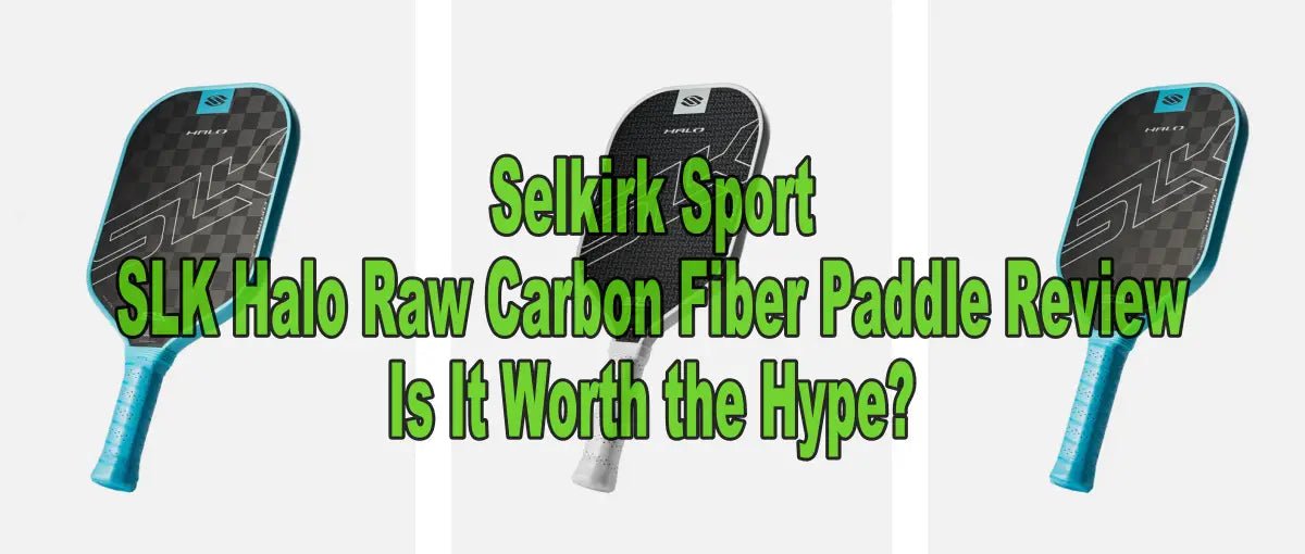 Selkirk Sport SLK Halo Raw Carbon Fiber Paddle Review: Is It Worth the Hype? - Big Green Pickle